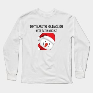 Don't blame the holidays...you were fat in august Long Sleeve T-Shirt